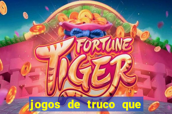 jogos de truco que ganha dinheiro